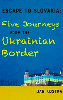 Escape to Slovakia: Five Journeys from the Ukrainian Border by Dan Kostka