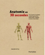 Anatomie en 30 secondes : Les 50 parties et systèmes les plus importants du corps humain par Gabrielle M. Finn et Judith Barbaro-Brown. Traduit par Laurence Le Charpentier
